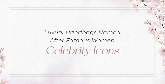 Luxurious Purses Named After Well-known Ladies