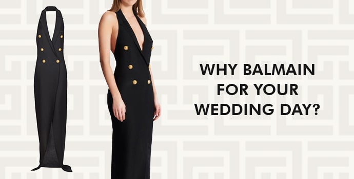 Why Balmain for Your Wedding Day