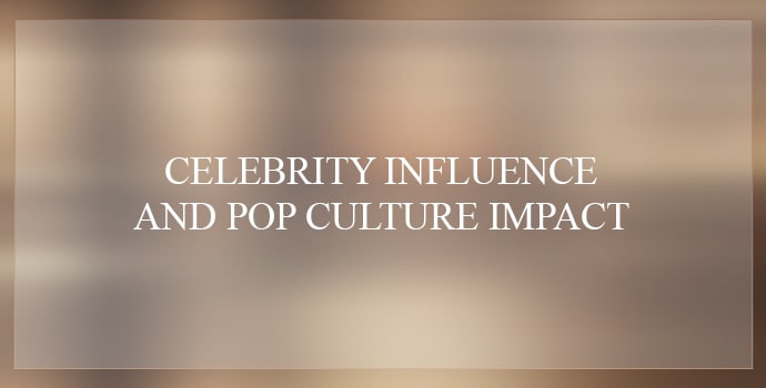 Celebrity Influence and Pop Culture Impact