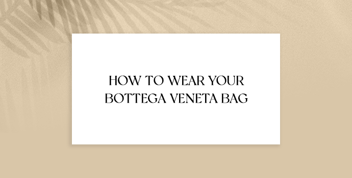 How to Wear Your Bottega Veneta Bag