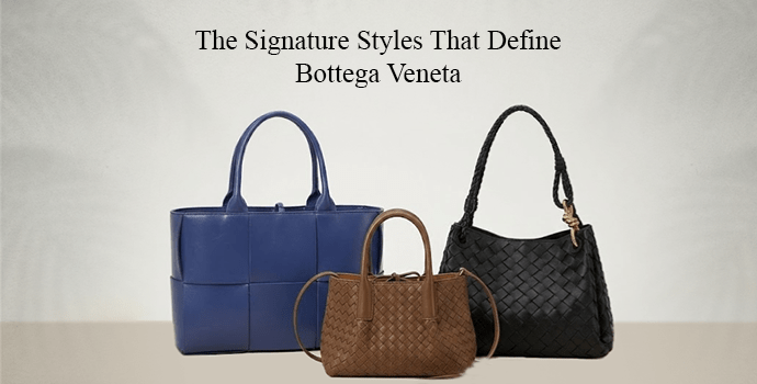 The Signature Styles That Define Bottega Veneta
