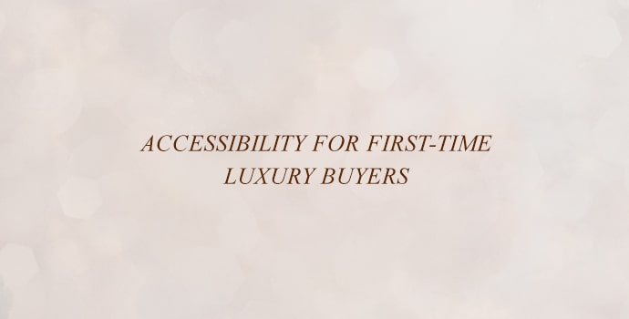 Accessibility for First-Time Luxury Buyers