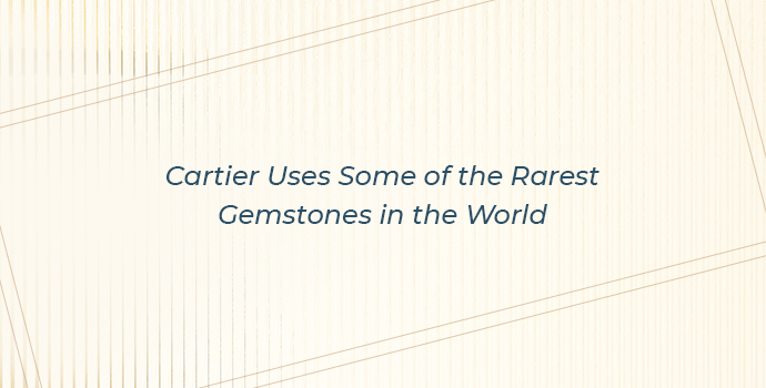 Cartier Uses Some of the Rarest Gemstones in the World