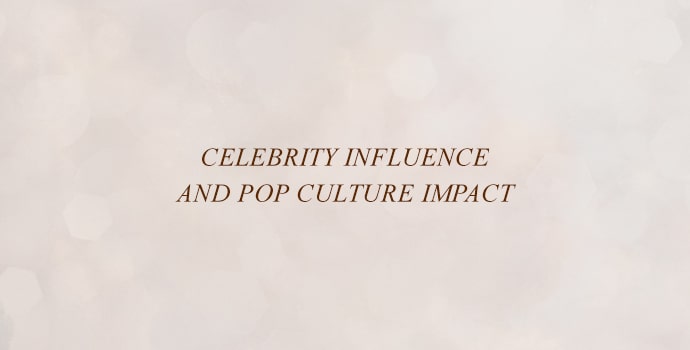 Celebrity Influence and Pop Culture Impact