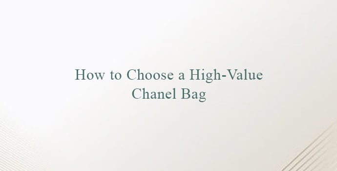 How to Choose a High-Value Chanel Bag 
