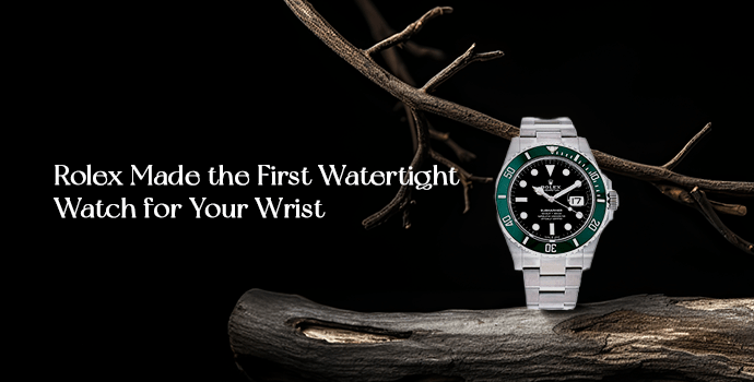 Rolex Made the First Watertight Watch for Your Wrist
