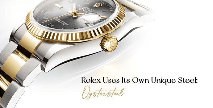 Rolex Uses Its Own Unique Steel
