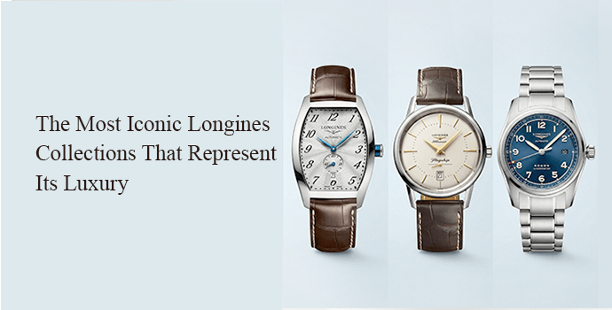 The Most Iconic Longines Collections That Represent Its Luxury