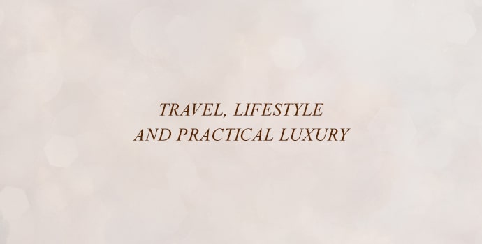 Travel, Lifestyle and Practical Luxury