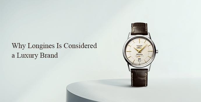 Why Longines Is Considered a Luxury Brand