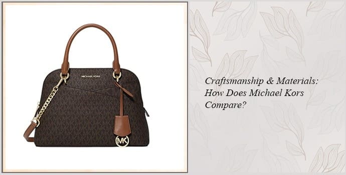 Craftsmanship & Materials: How Does Michael Kors Compare?