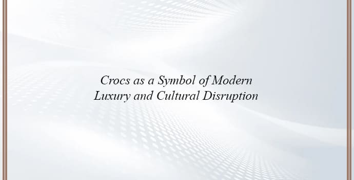 Crocs as a Symbol of Modern Luxury and Cultural Disruption