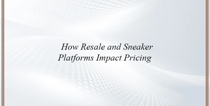 How Resale and Sneaker Platforms Impact Pricing