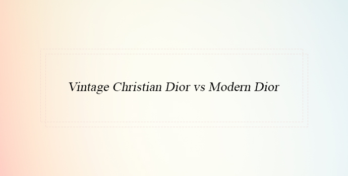 Vintage Christian Dior vs Modern Dior