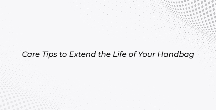 Care Tips to Extend the Life of Your Handbag