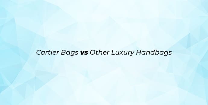 Cartier Bags vs Other Luxury Handbags