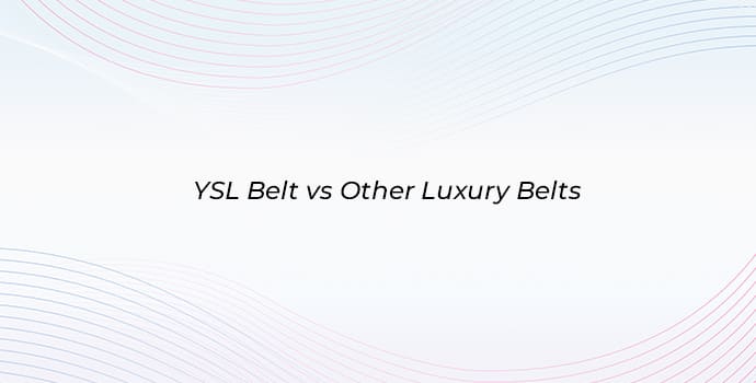 YSL Belt vs Other Luxury Belts