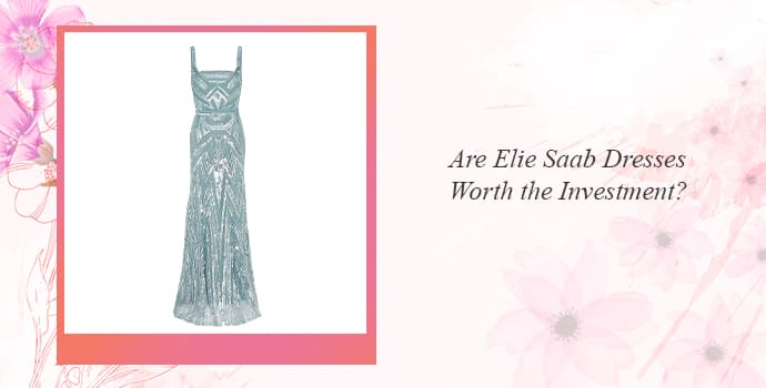 Are Elie Saab Dresses Worth the Investment