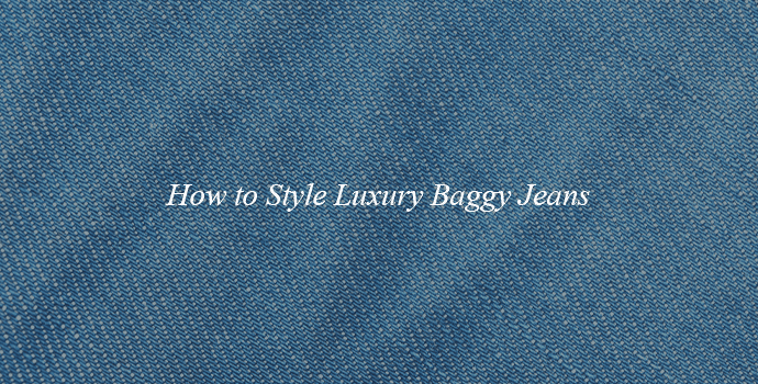 How to Style Luxury Baggy Jeans 