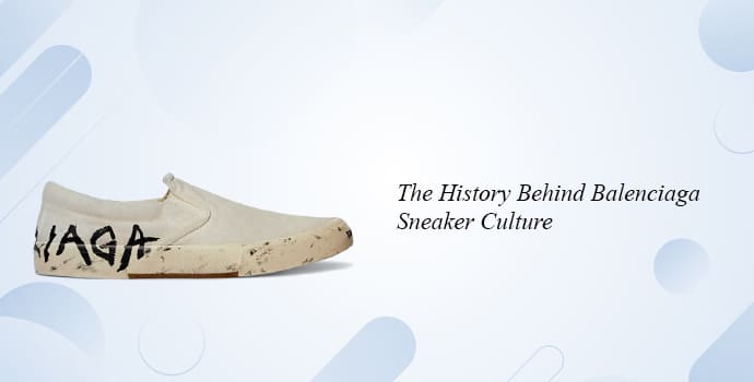 The History Behind Balenciaga Sneaker Culture