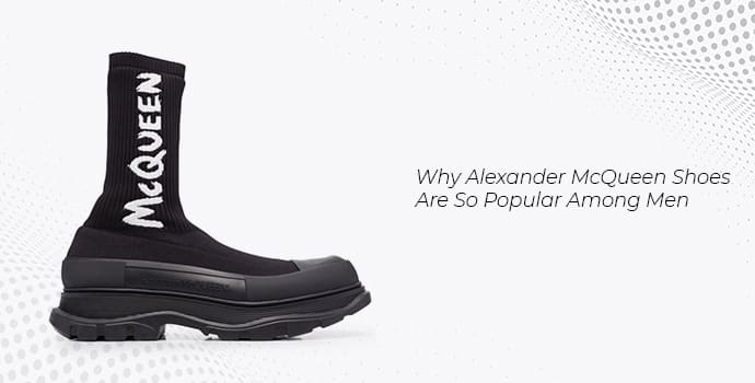 Why Alexander McQueen Shoes Are So Popular Among Men