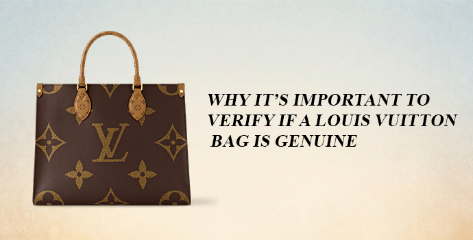 Why It’s Important to Verify If a Louis Vuitton Bag Is Genuine