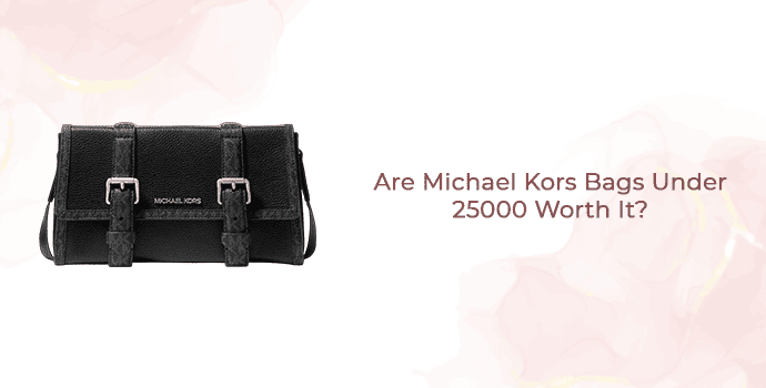 Are Michael Kors Bags Under 25000 Worth It