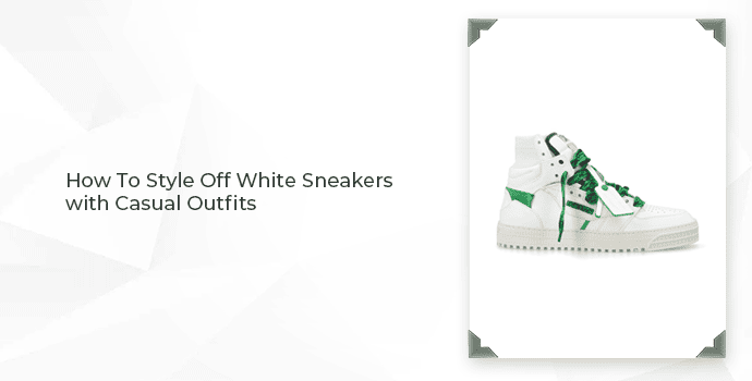 How To Style Off White Sneakers with Casual Outfits