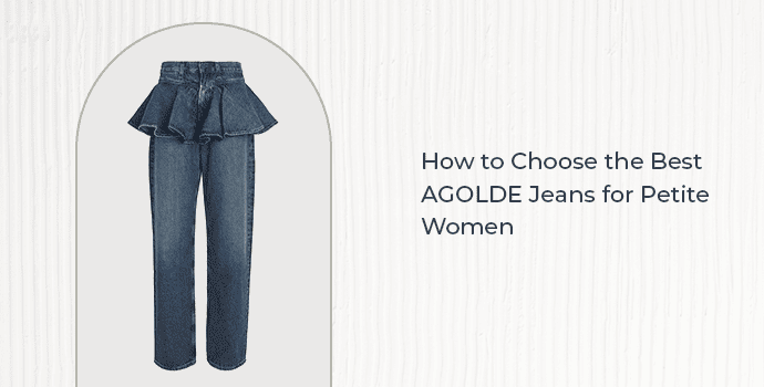 How to Choose the Best AGOLDE Jeans for Petite Women