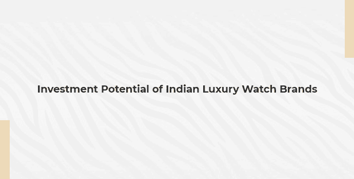 Investment Potential of Indian Luxury Watch Brands