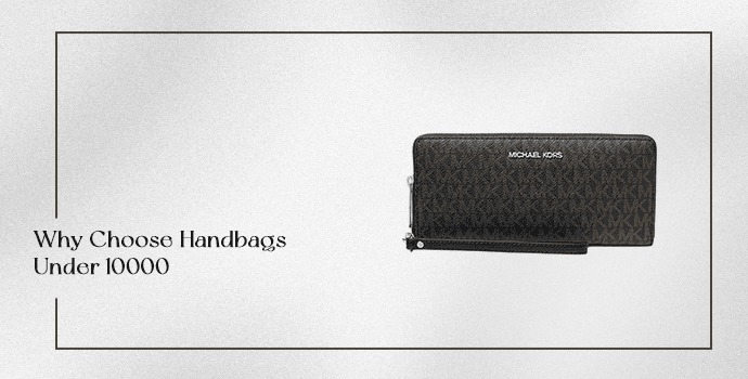 Why Choose Handbags Under 10000 