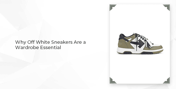 Why Off White Sneakers Are a Wardrobe Essential