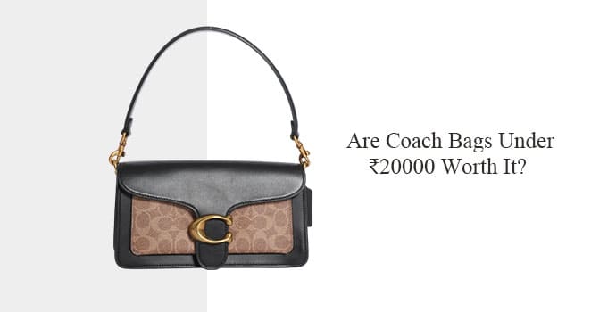 Are Coach Bags Under ₹20000 Worth It