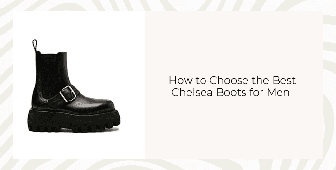 How to Choose the Best Chelsea Boots for Men 