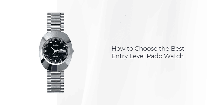 How to Choose the Best Entry Level Rado Watch
