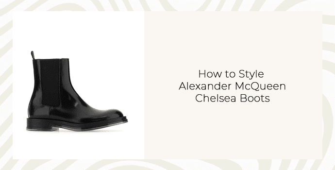 How to Style Alexander McQueen Chelsea Boots