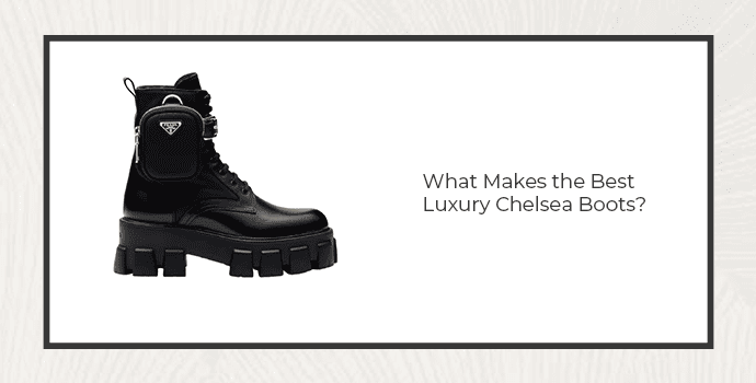 What Makes the Best Luxury Chelsea Boots