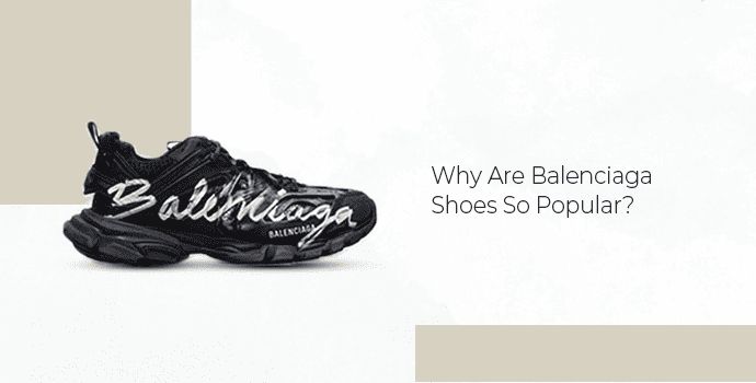 Why Are Balenciaga Shoes So Popular