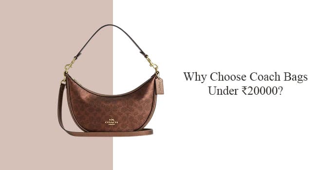 Why Choose Coach Bags Under ₹20000