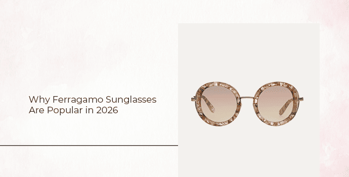Why Ferragamo Sunglasses Are Popular in 2026