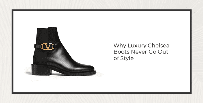 Why Luxury Chelsea Boots Never Go Out of Style
