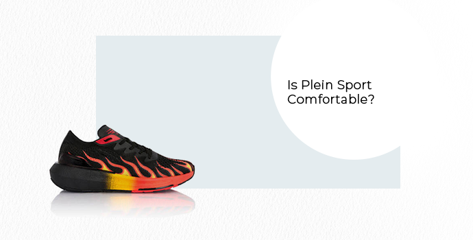 Is Plein Sport Comfortable?